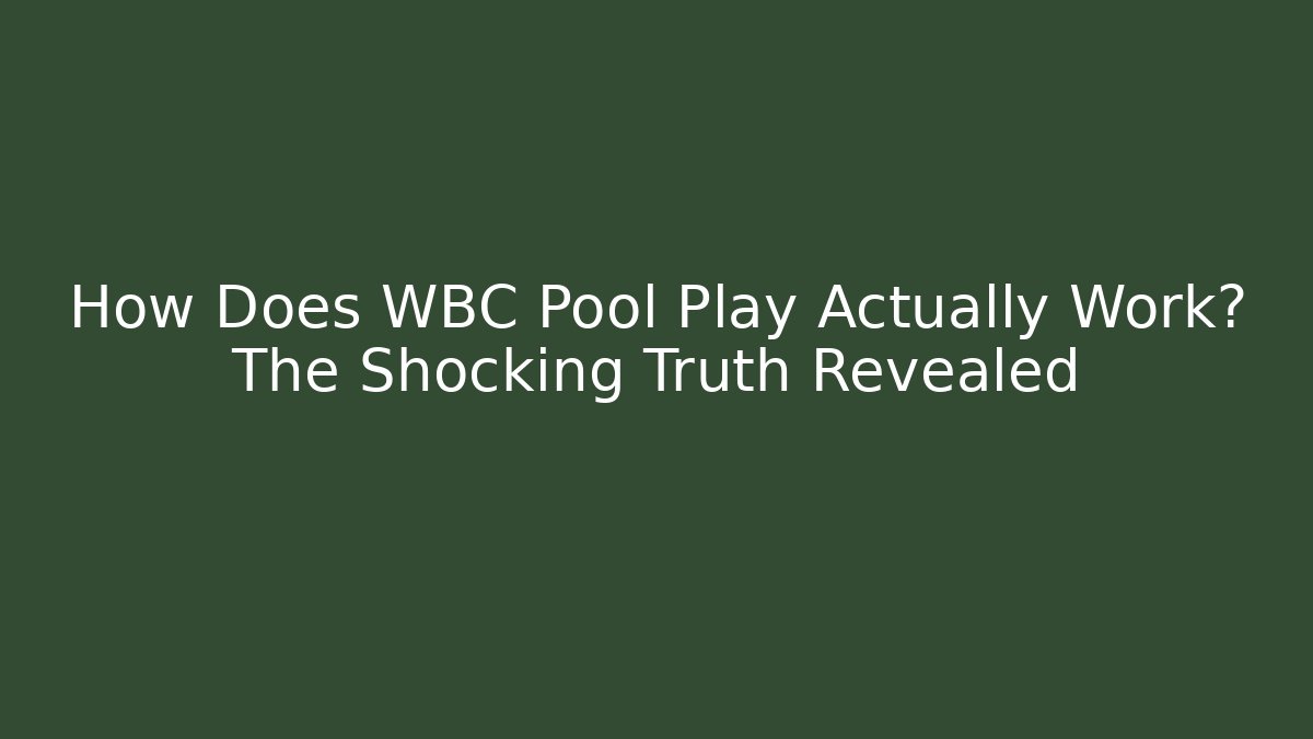 How Does WBC Pool Play Actually Work? The Shocking Truth Revealed