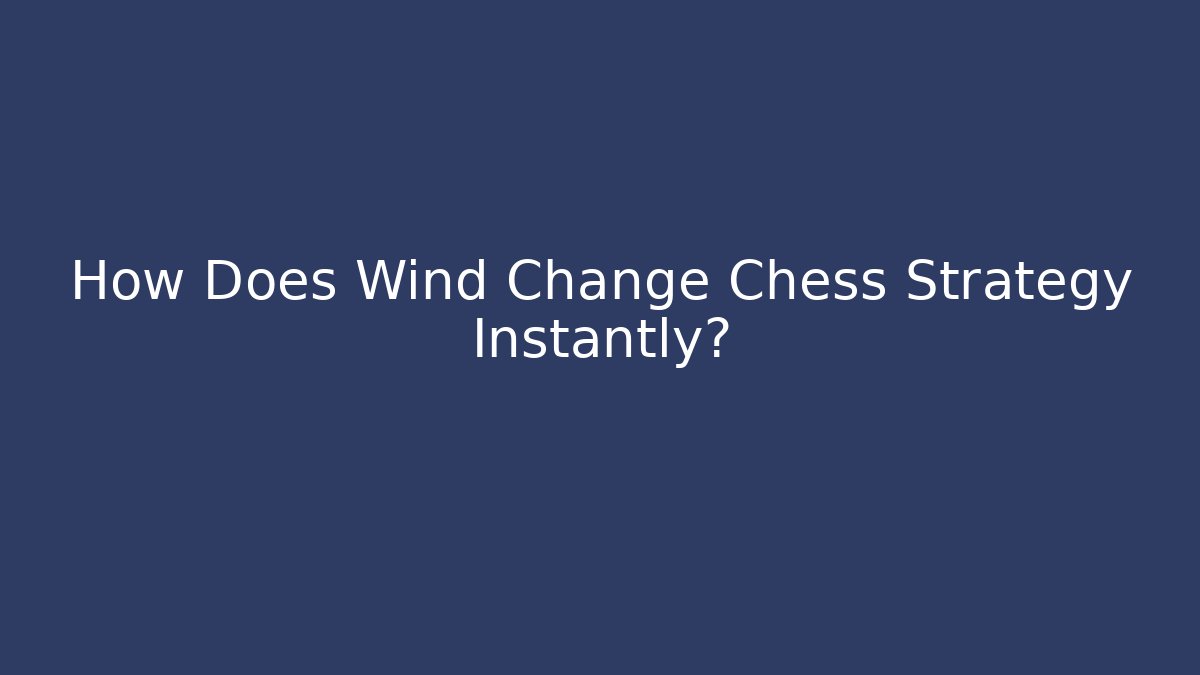 How Does Wind Change Chess Strategy Instantly?