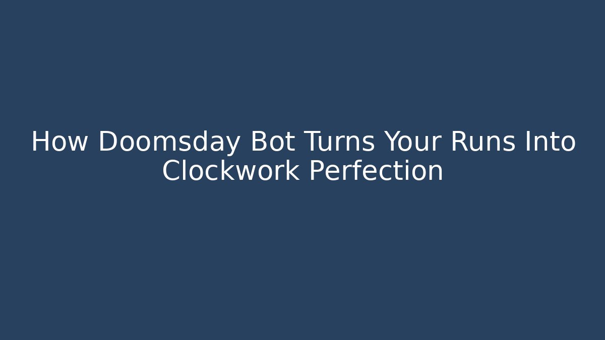 How Doomsday Bot Turns Your Runs Into Clockwork Perfection