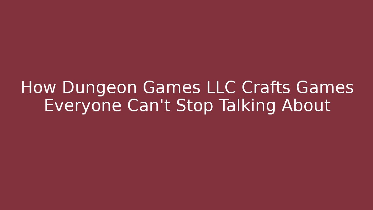 How Dungeon Games LLC Crafts Games Everyone Can't Stop Talking About