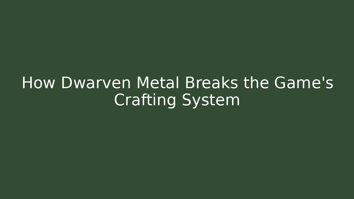 How Dwarven Metal Breaks the Game's Crafting System - Felix Cat Insurance