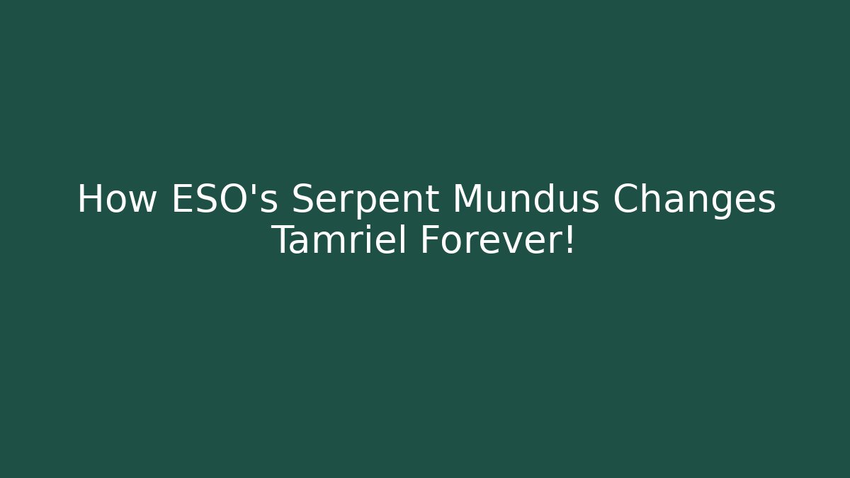 How ESO's Serpent Mundus Changes Tamriel Forever!