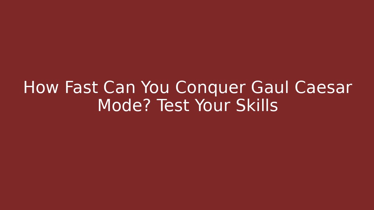 How Fast Can You Conquer Gaul Caesar Mode? Test Your Skills