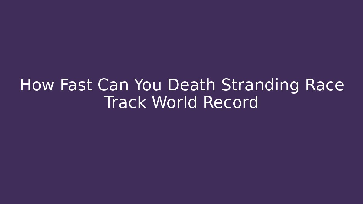 How Fast Can You Death Stranding Race Track World Record