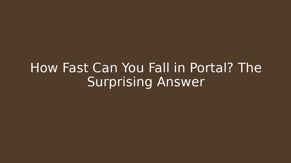 How Fast Can You Fall in Portal? The Surprising Answer