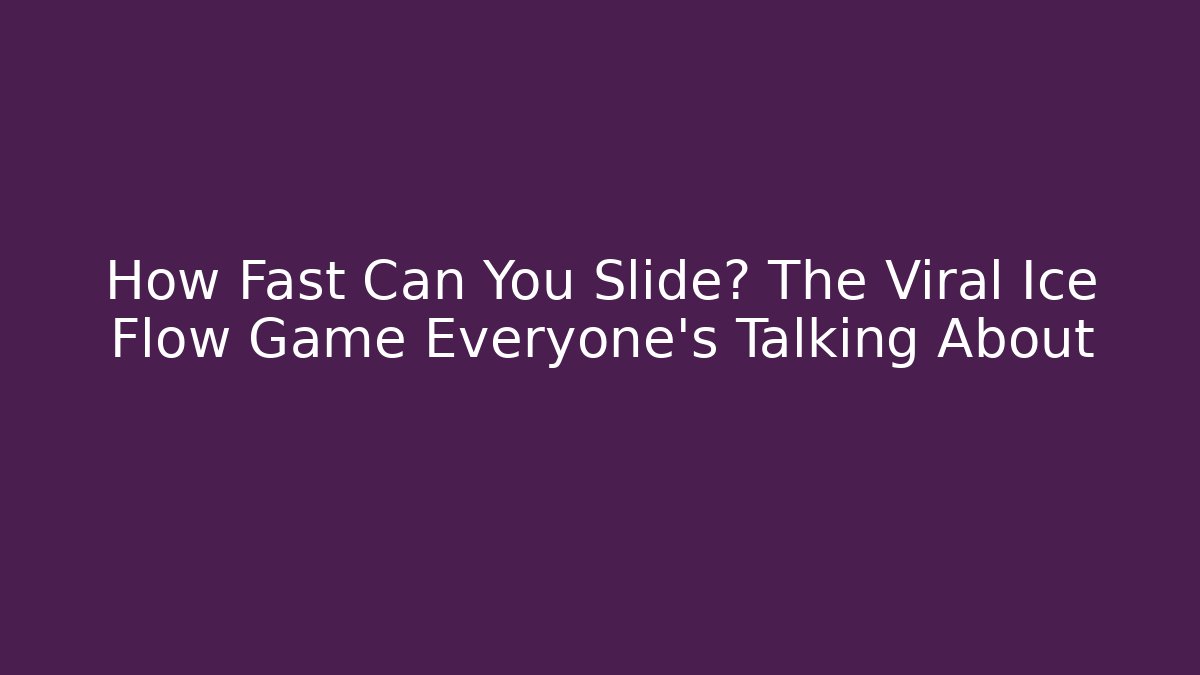 How Fast Can You Slide? The Viral Ice Flow Game Everyone's Talking About