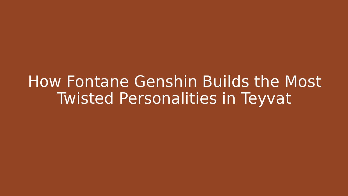How Fontane Genshin Builds the Most Twisted Personalities in Teyvat - Felix Cat Insurance