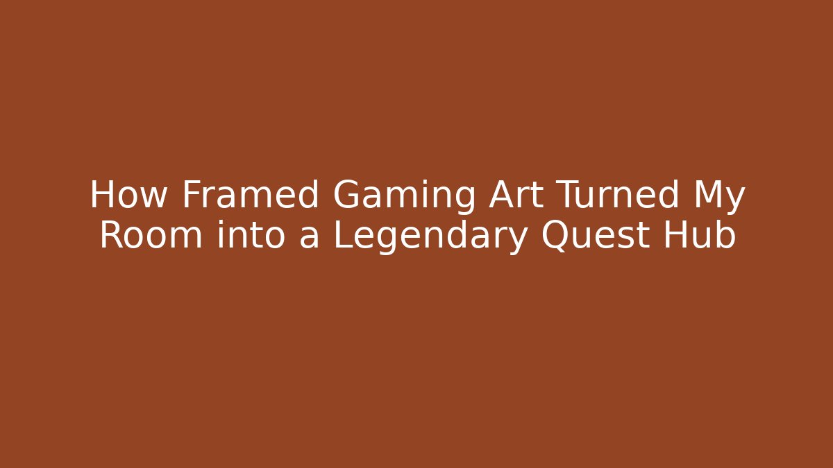 How Framed Gaming Art Turned My Room into a Legendary Quest Hub
