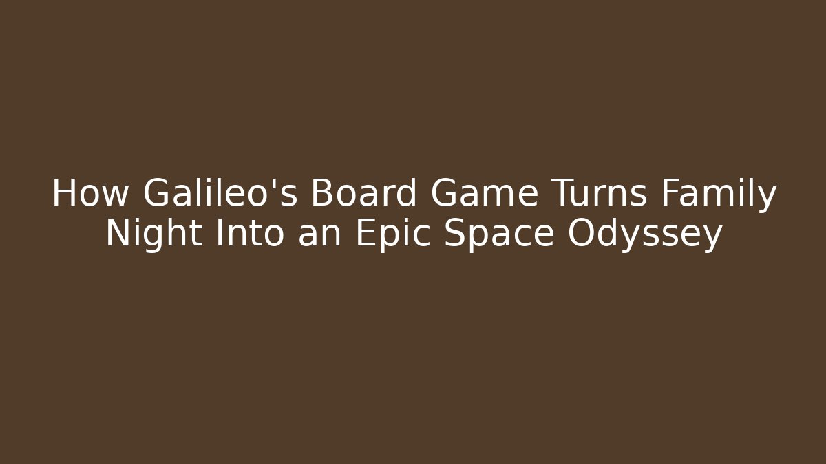 How Galileo’s Board Game Turns Family Night Into an Epic Space Odyssey