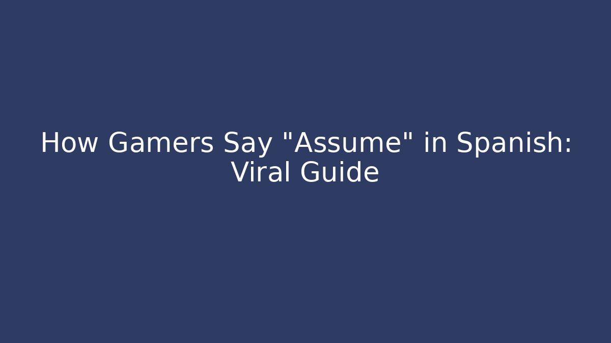 How Gamers Say "Assume" in Spanish: Viral Guide