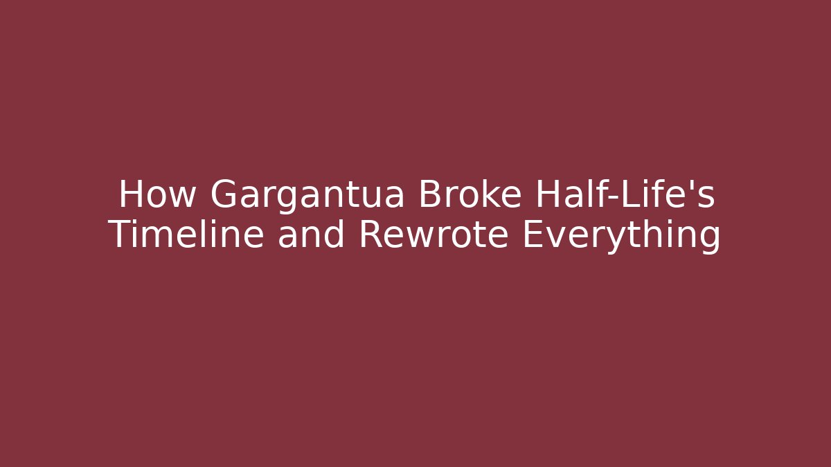 How Gargantua Broke Half-Life’s Timeline and Rewrote Everything