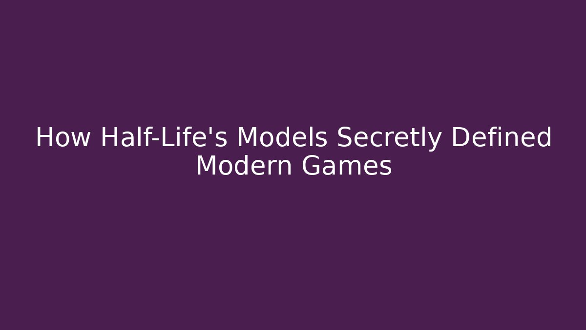 How Half-Life’s Models Secretly Defined Modern Games