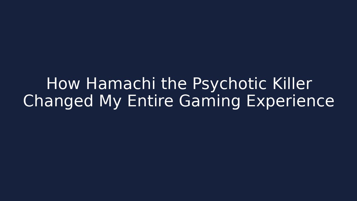 How Hamachi the Psychotic Killer Changed My Entire Gaming Experience