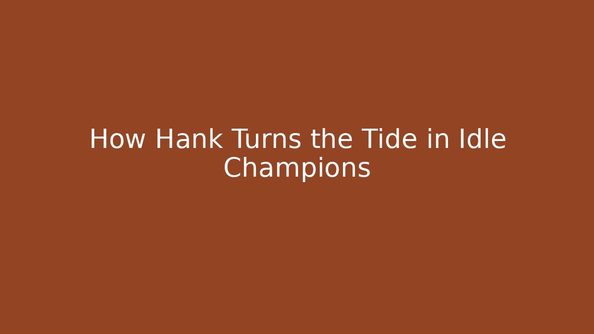How Hank Turns the Tide in Idle Champions
