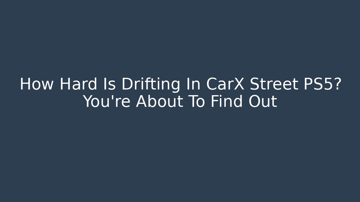 How Hard Is Drifting In CarX Street PS5? You’re About To Find Out