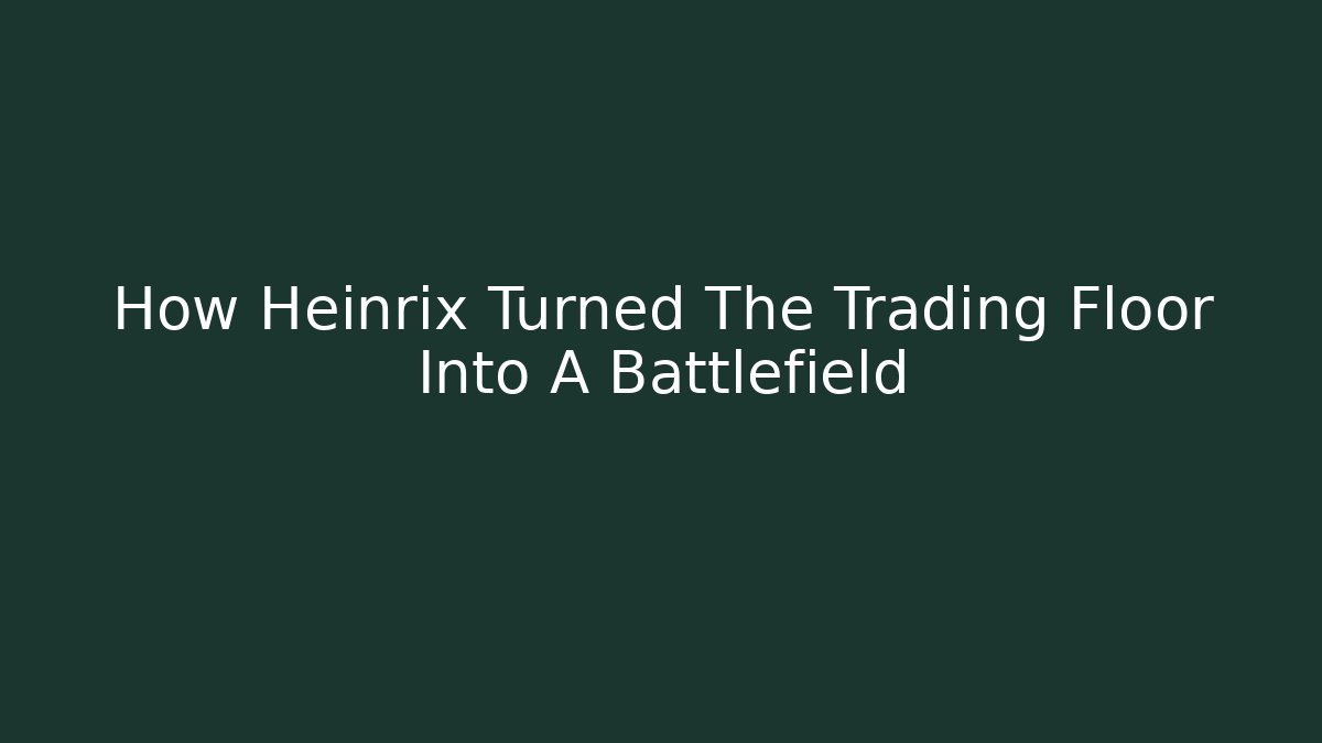How Heinrix Turned The Trading Floor Into A Battlefield