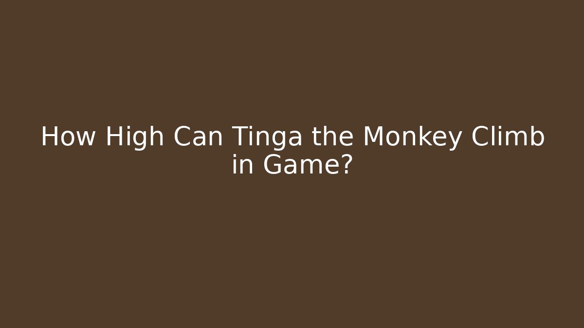 How High Can Tinga the Monkey Climb in Game? - Felix Cat Insurance