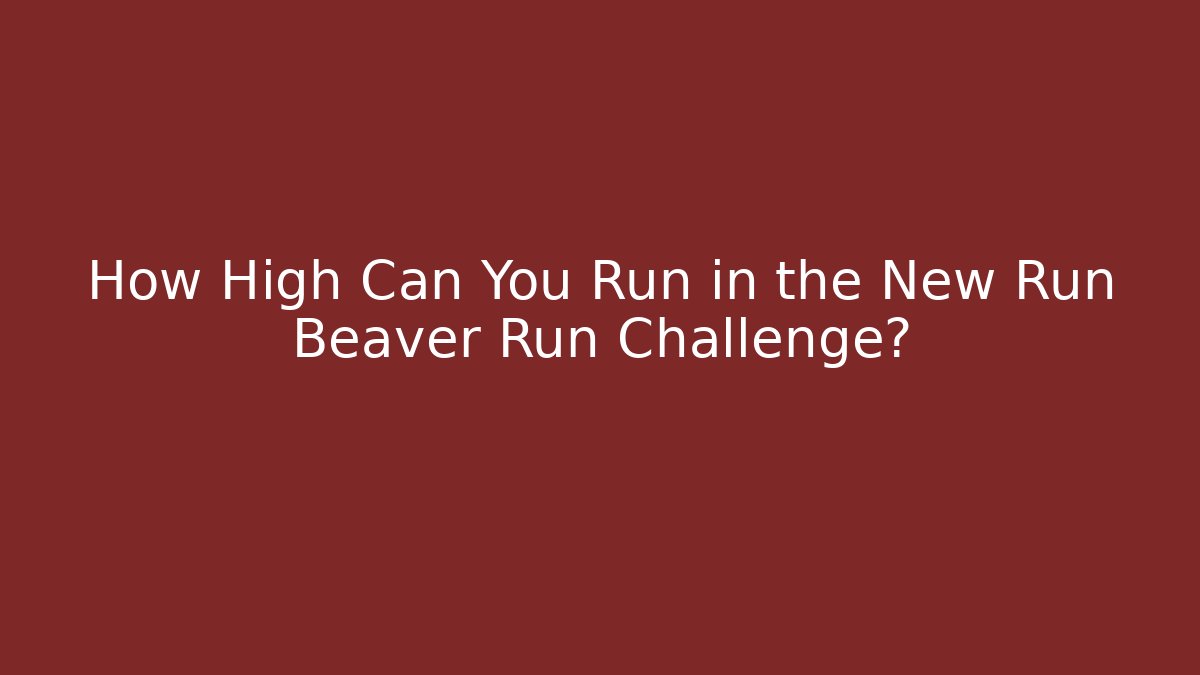 How High Can You Run in the New Run Beaver Run Challenge?