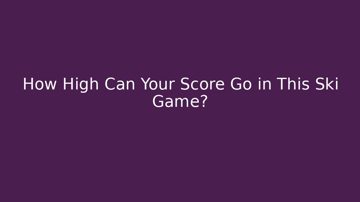 How High Can Your Score Go in This Ski Game? - Felix Cat Insurance