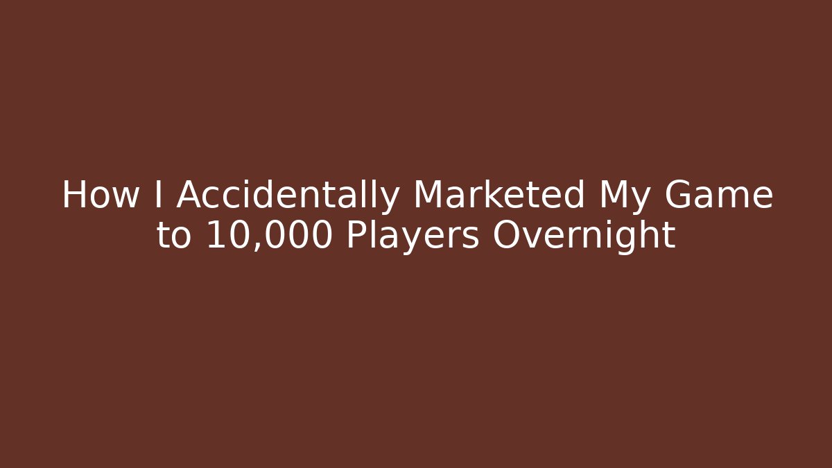 How I Accidentally Marketed My Game to 10,000 Players Overnight