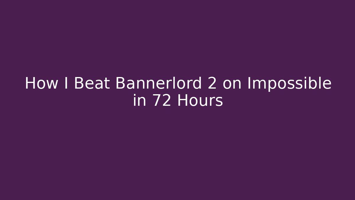 How I Beat Bannerlord 2 on Impossible in 72 Hours