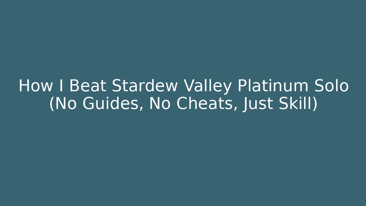 How I Beat Stardew Valley Platinum Solo (No Guides, No Cheats, Just Skill)