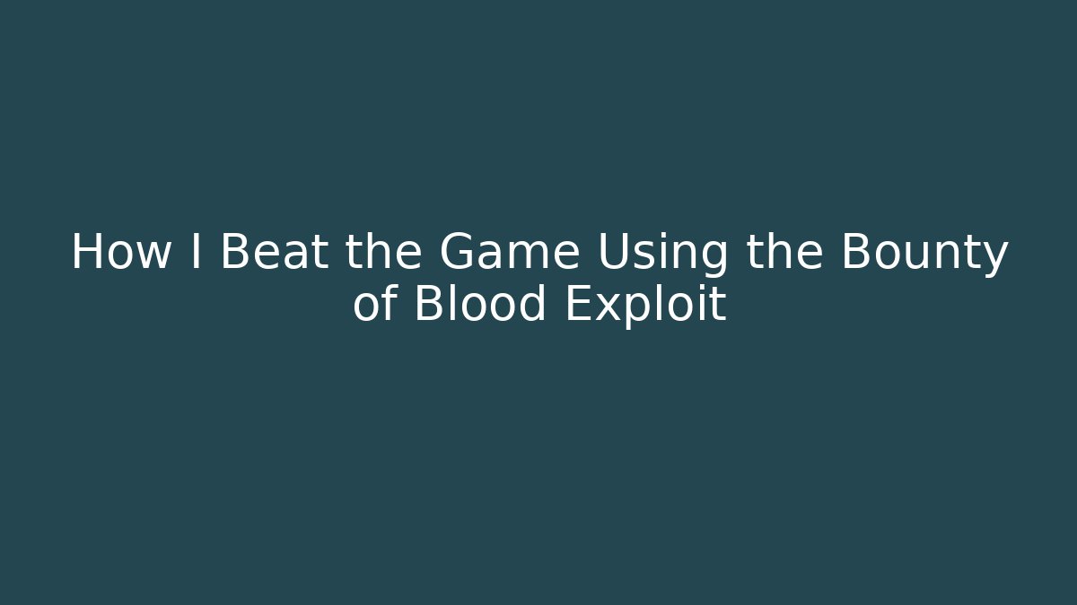 How I Beat the Game Using the Bounty of Blood Exploit