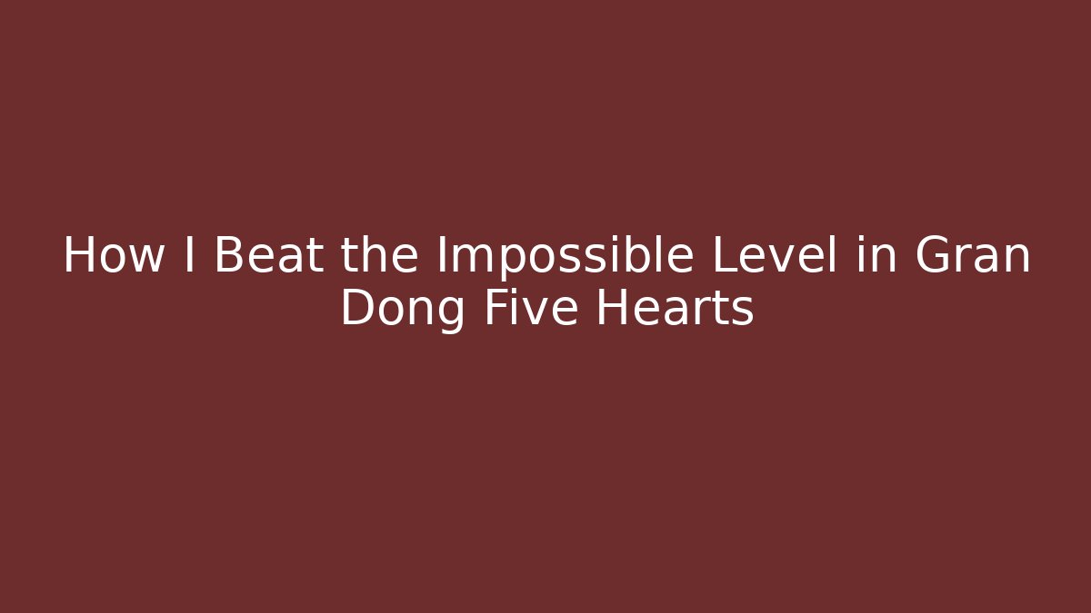 How I Beat the Impossible Level in Gran Dong Five Hearts