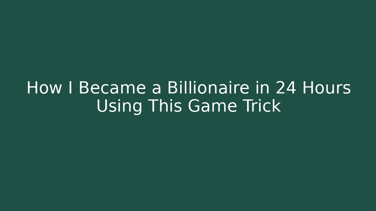 How I Became a Billionaire in 24 Hours Using This Game Trick