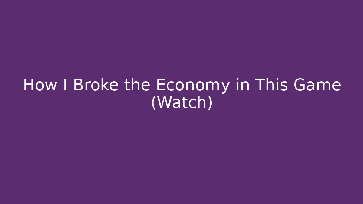 How I Broke the Economy in This Game (Watch)