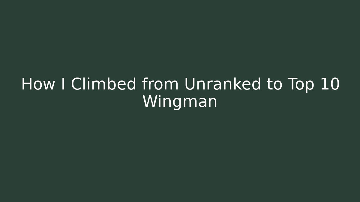 How I Climbed from Unranked to Top 10 Wingman