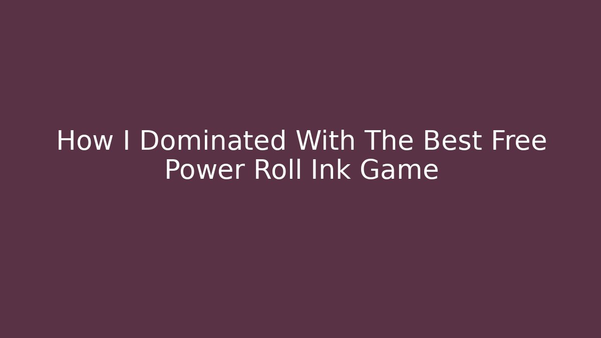 How I Dominated With The Best Free Power Roll Ink Game