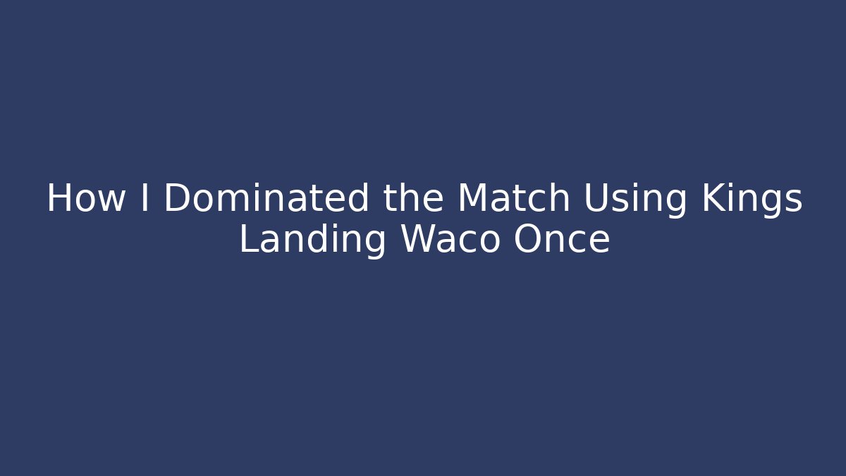 How I Dominated the Match Using Kings Landing Waco Once
