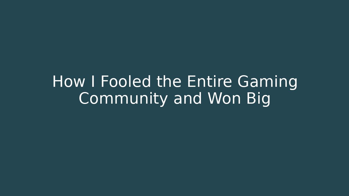 How I Fooled the Entire Gaming Community and Won Big