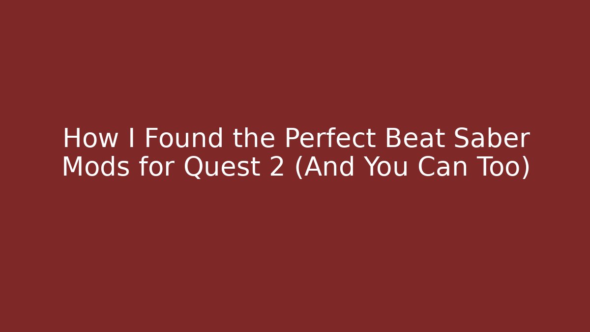 How I Found the Perfect Beat Saber Mods for Quest 2 (And You Can Too)