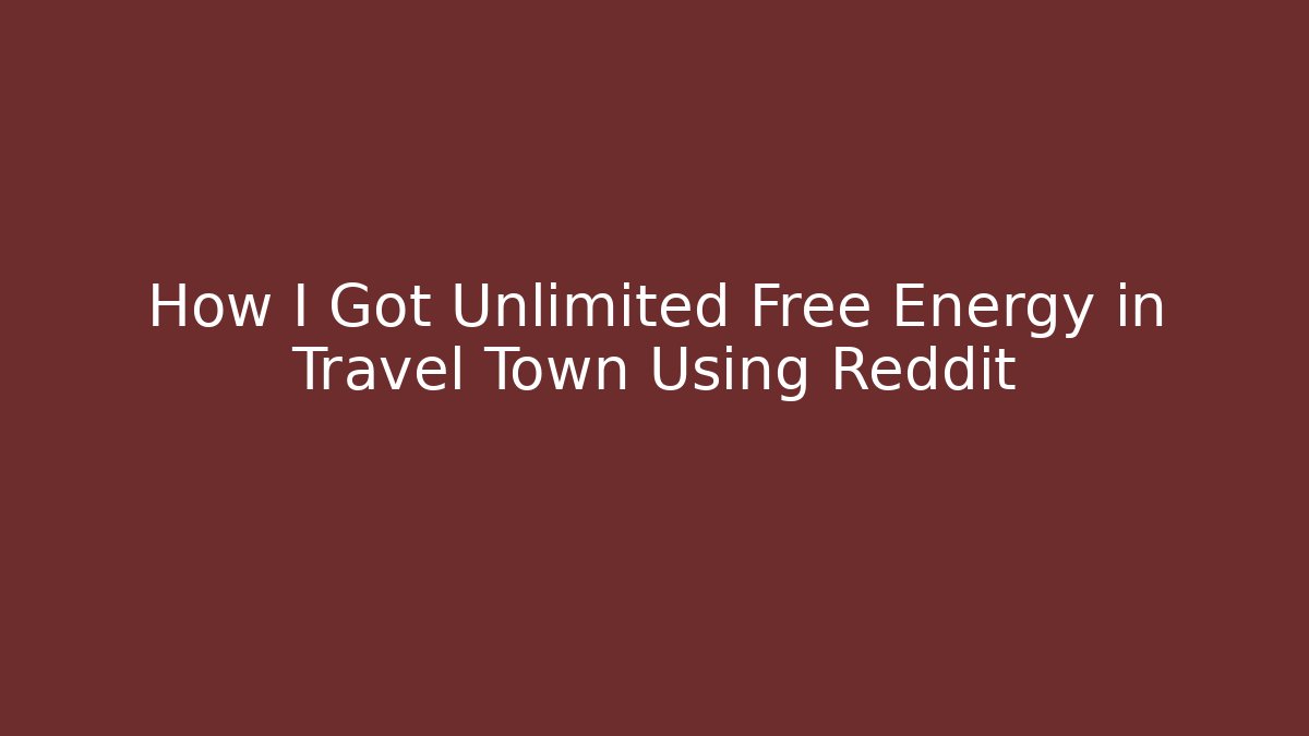 How I Got Unlimited Free Energy in Travel Town Using Reddit