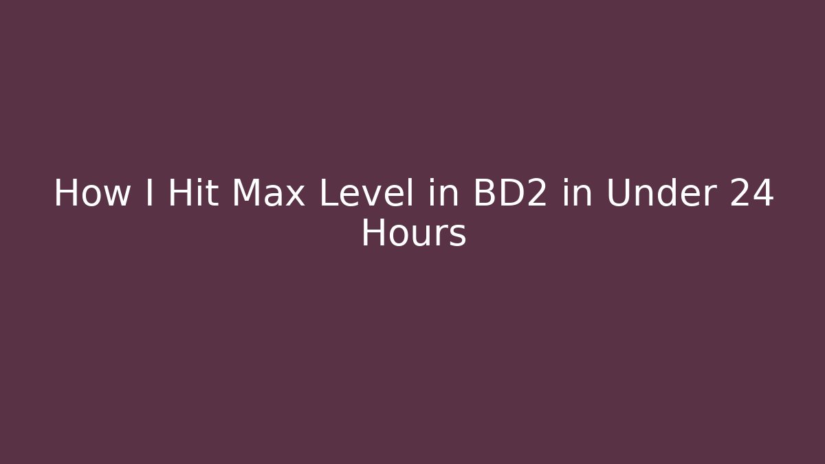 How I Hit Max Level in BD2 in Under 24 Hours