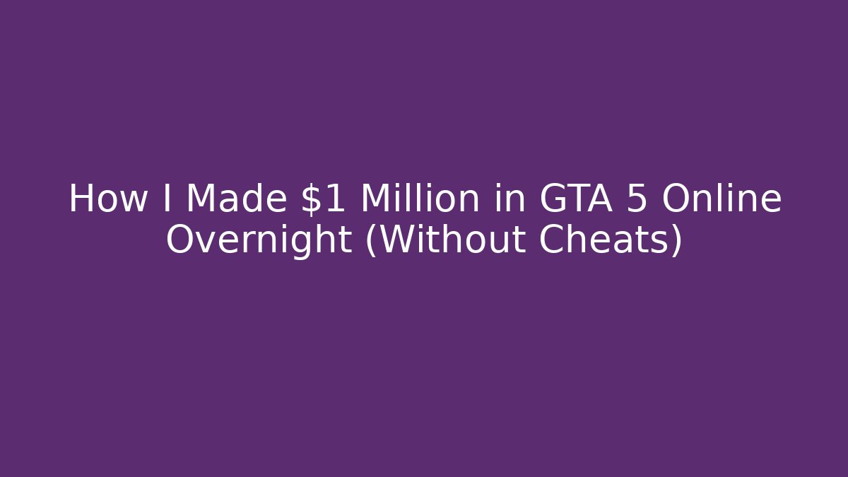 How I Made $1 Million in GTA 5 Online Overnight (Without Cheats)