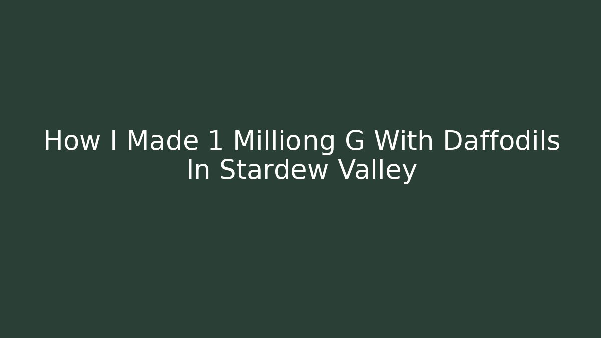 How I Made 1 Milliong G With Daffodils In Stardew Valley