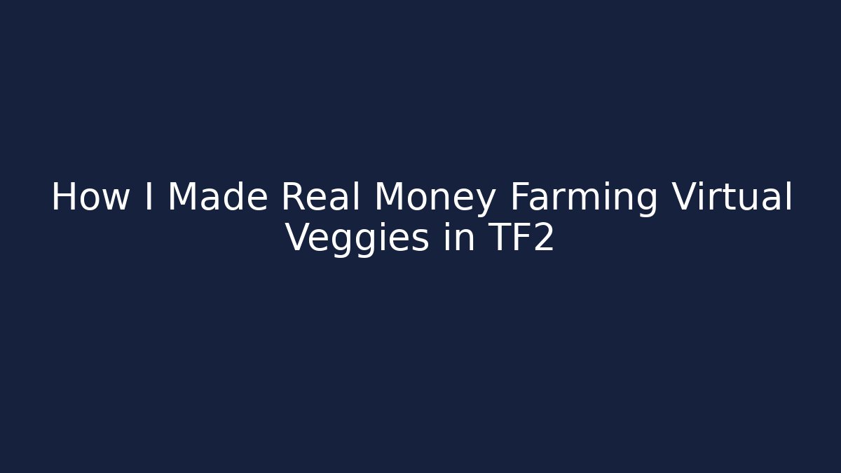 How I Made Real Money Farming Virtual Veggies in TF2