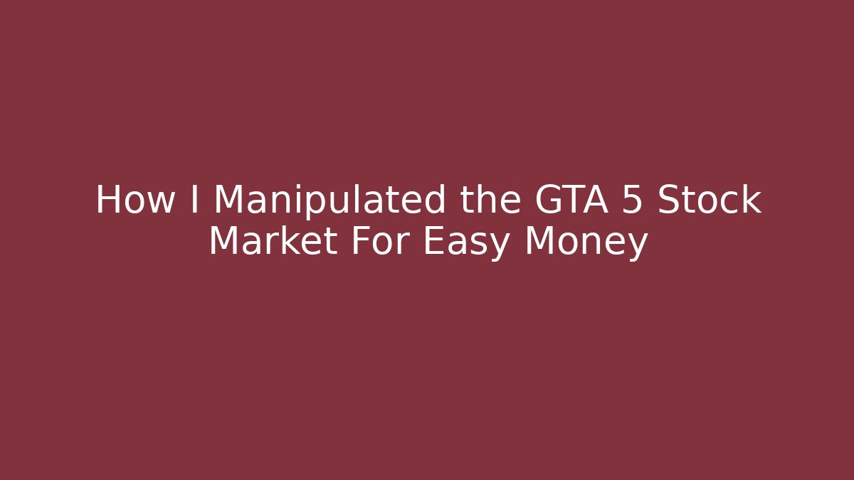 How I Manipulated the GTA 5 Stock Market For Easy Money