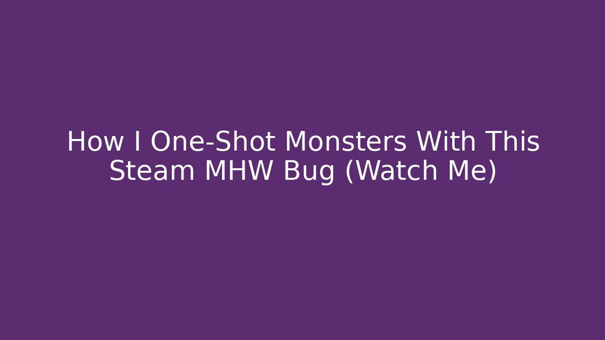 How I One-Shot Monsters With This Steam MHW Bug (Watch Me)