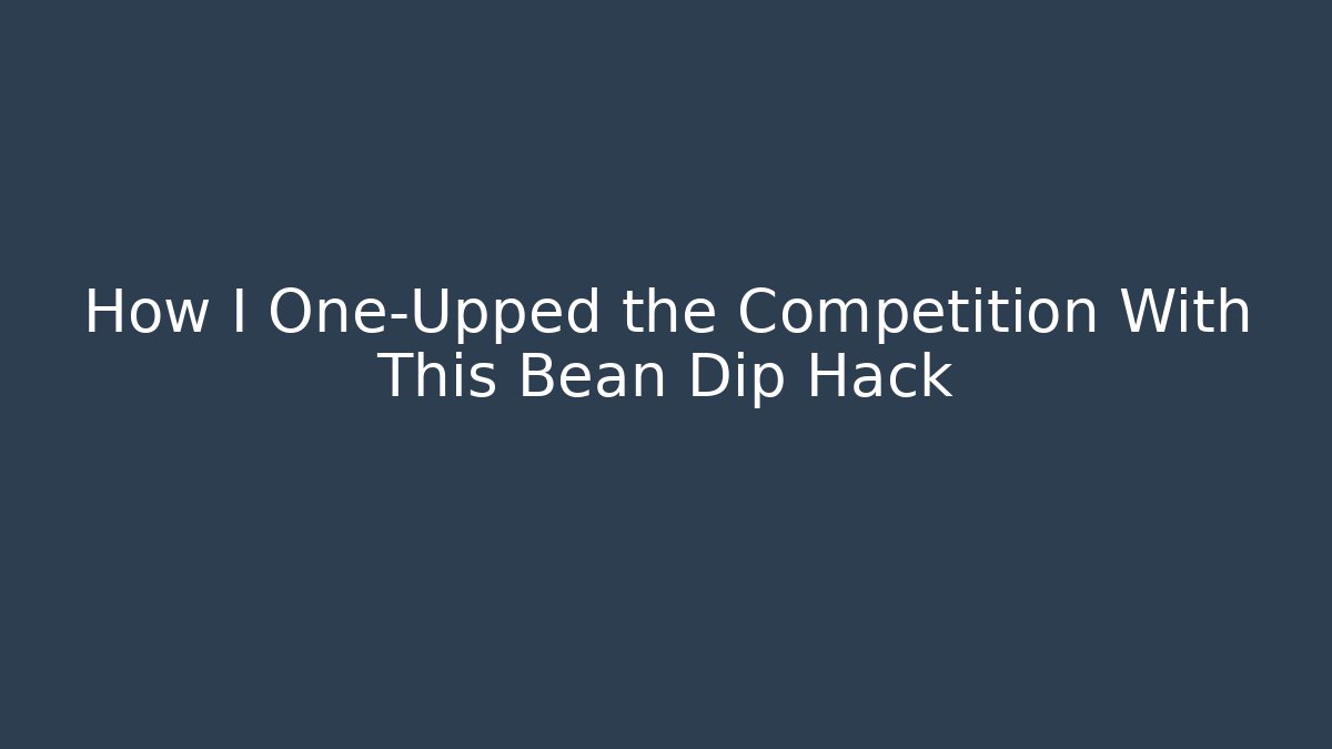 How I One-Upped the Competition With This Bean Dip Hack