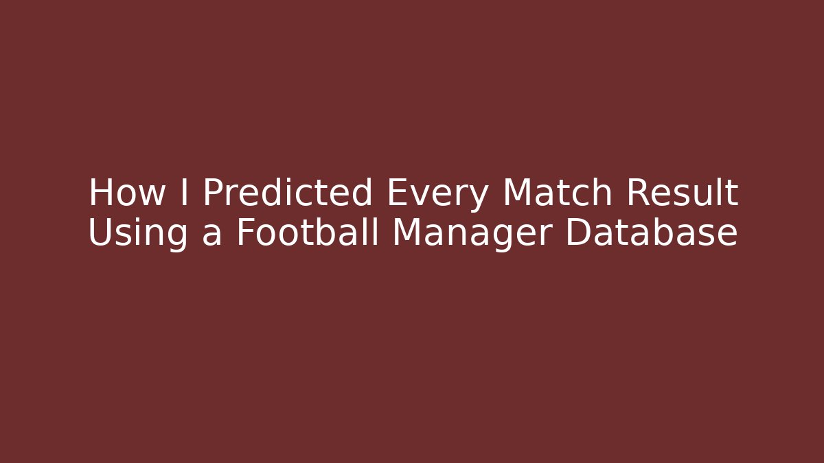 How I Predicted Every Match Result Using a Football Manager Database