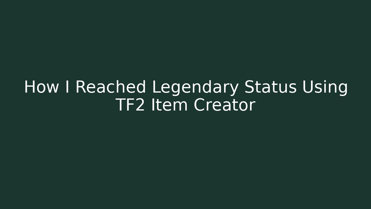How I Reached Legendary Status Using TF2 Item Creator - Felix Cat Insurance