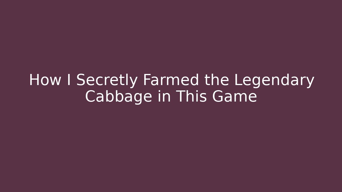 How I Secretly Farmed the Legendary Cabbage in This Game