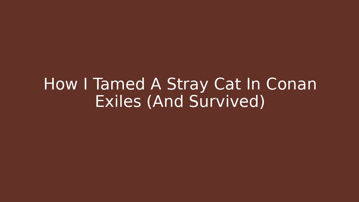 How I Tamed A Stray Cat In Conan Exiles (And Survived)