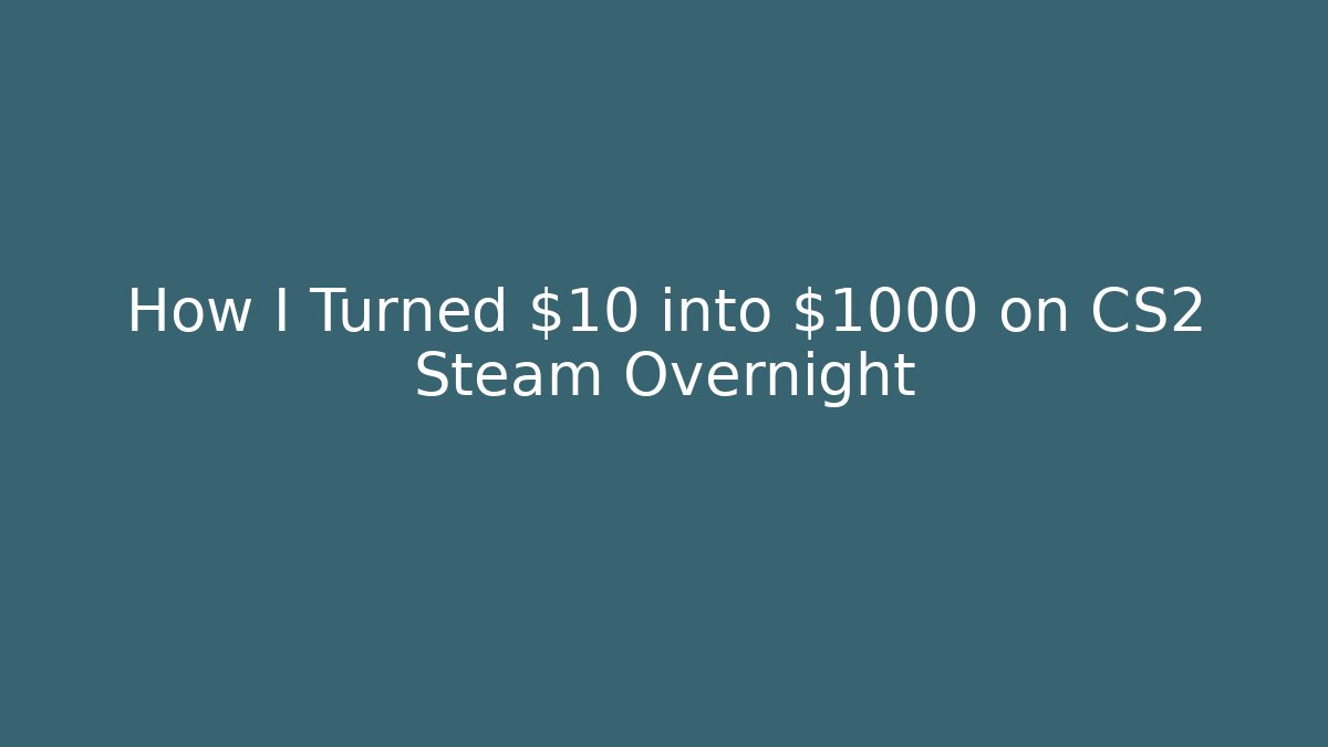 How I Turned $10 into $1000 on CS2 Steam Overnight