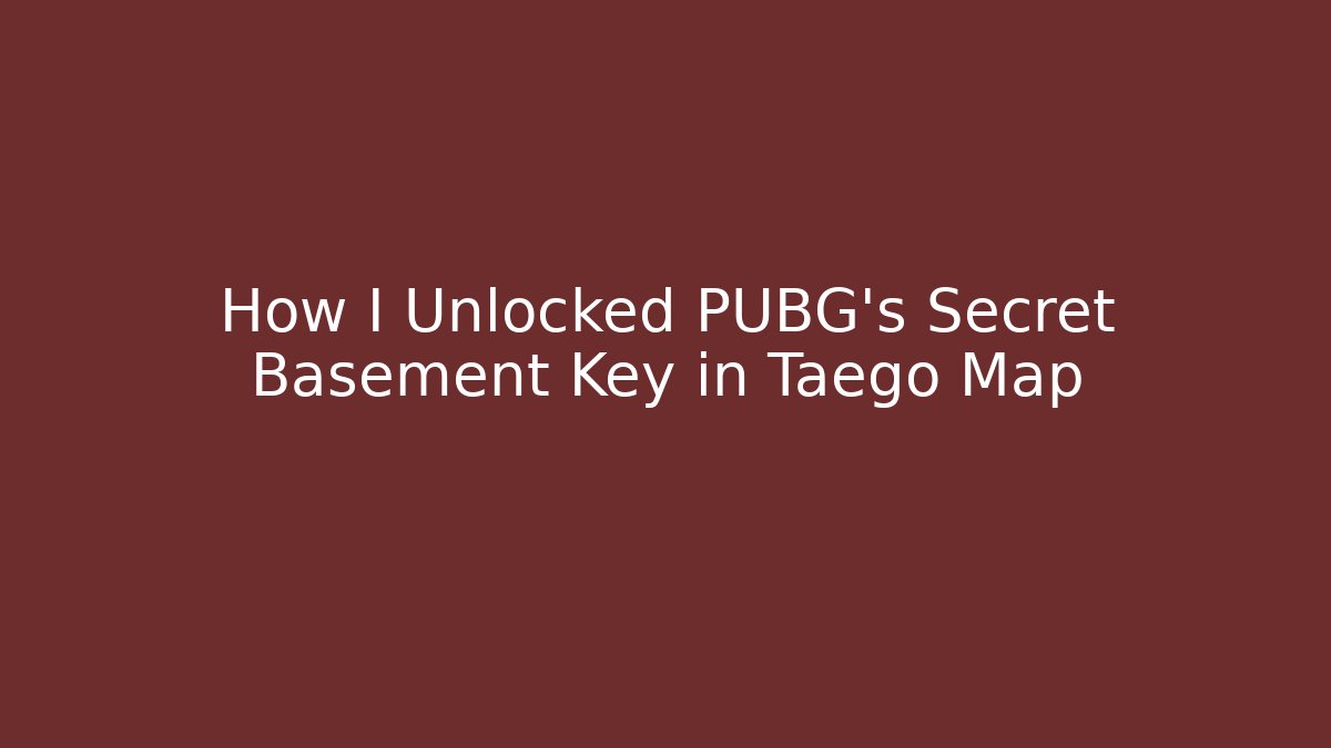 How I Unlocked PUBG's Secret Basement Key in Taego Map