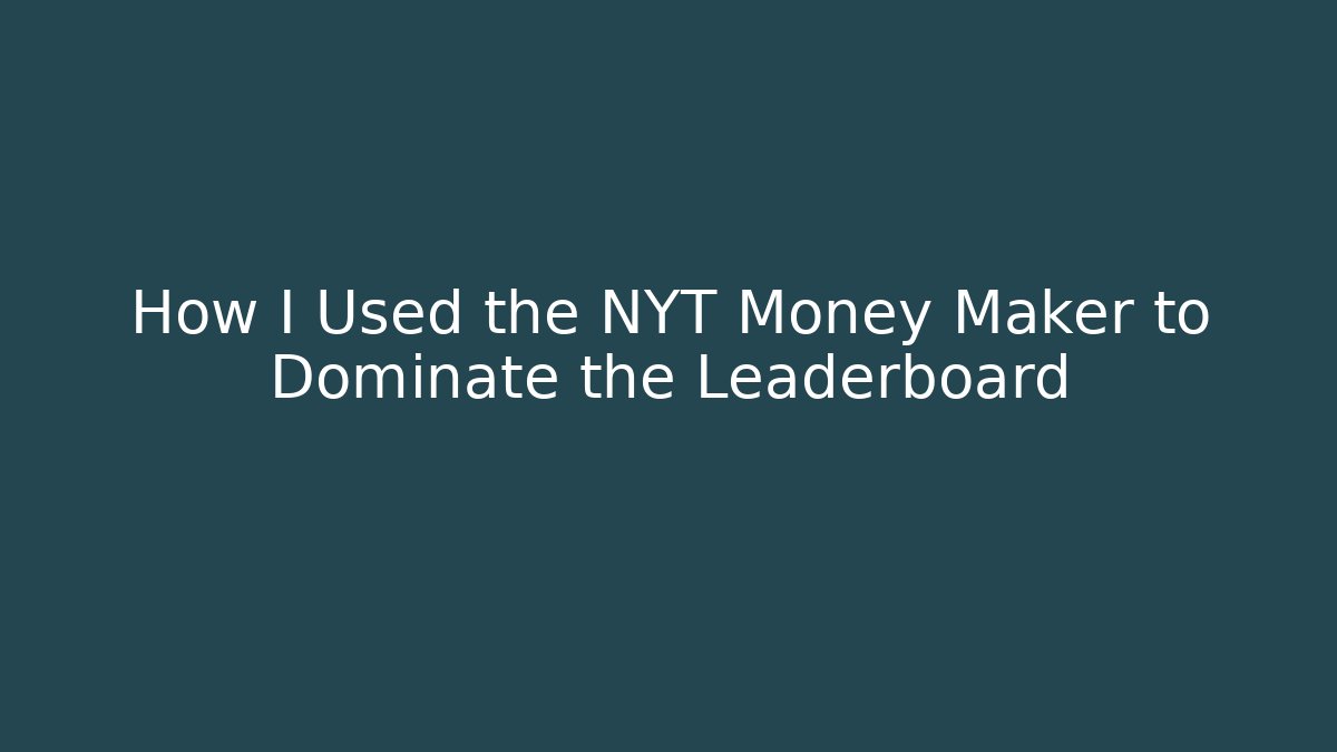 How I Used the NYT Money Maker to Dominate the Leaderboard